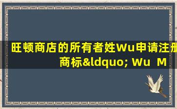 旺顿商店的所有者姓Wu申请注册商标“ Wu  Madam  Wu”，并提出了对“ Wu  Madam  Madam口服液体”的反对意见。国家知识产权办公室发布了裁决